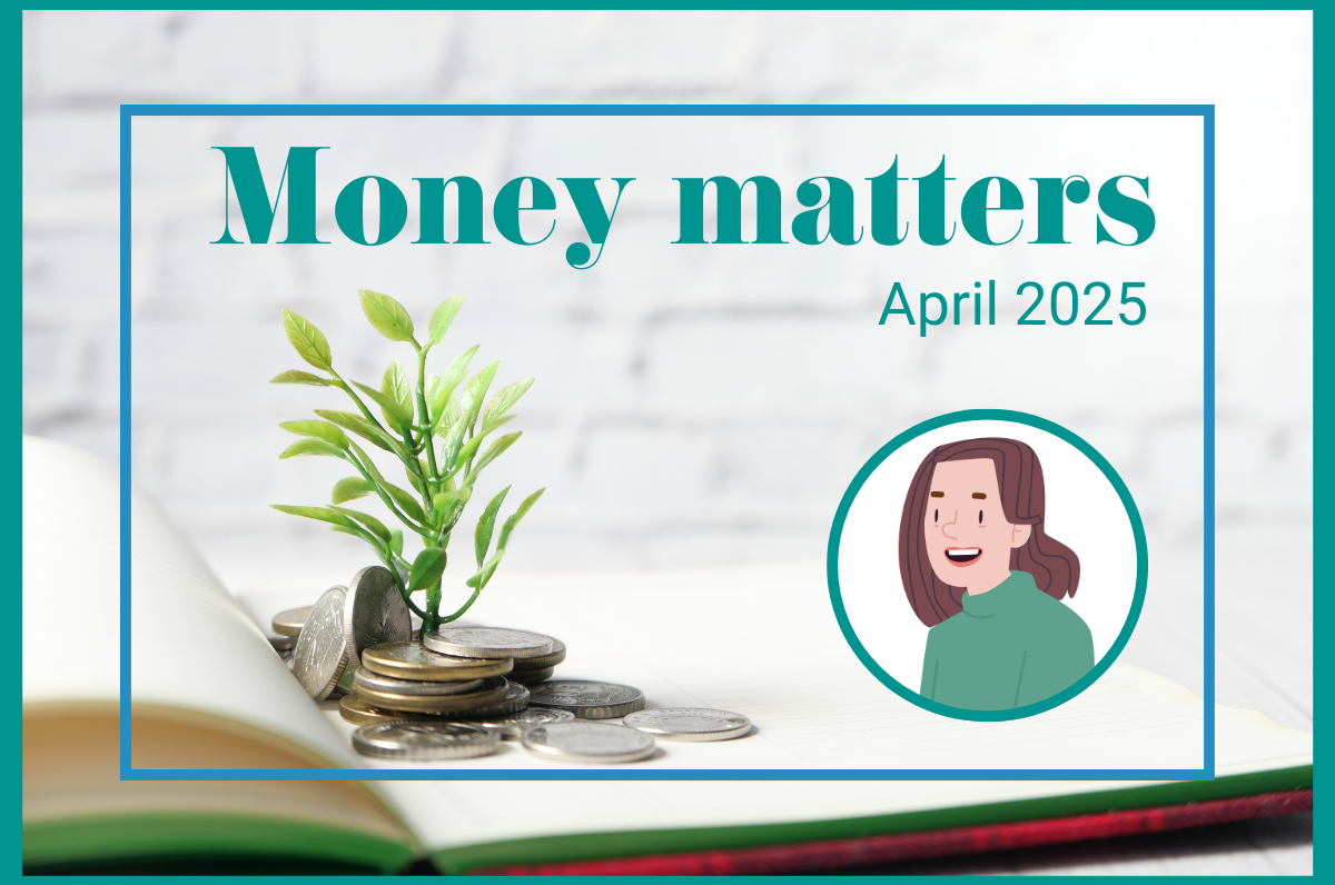 Money matters – April 2025